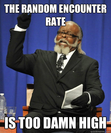 The random encounter rate is too damn high  The Rent Is Too Damn High