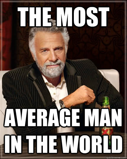 the most average man in the world - the most average man in the world  The Most Interesting Man In The World