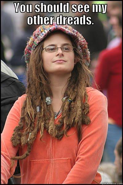YOU SHOULD SEE MY OTHER DREADS.  College Liberal