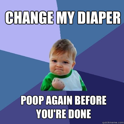 change my diaper poop again before you're done  Success Kid