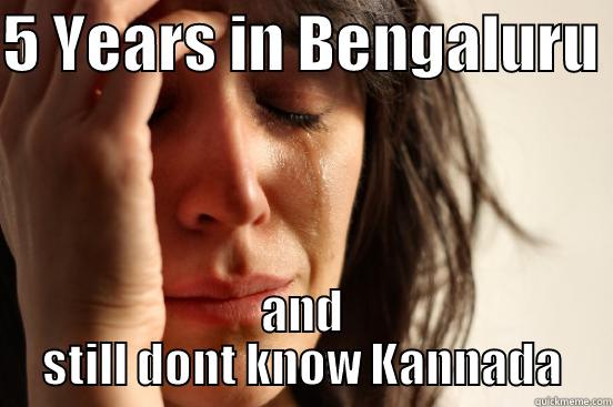 5 YEARS IN BENGALURU  AND STILL DONT KNOW KANNADA First World Problems