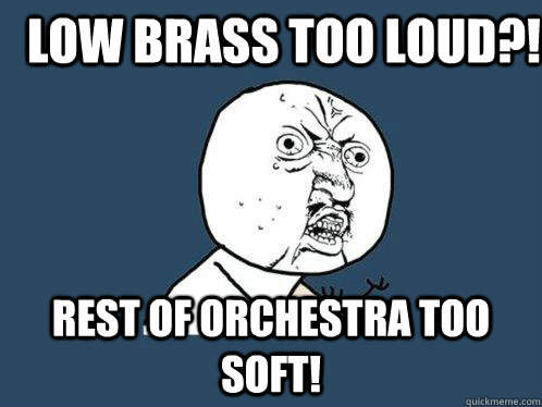 low brass too loud?! rest of orchestra too soft! - low brass too loud?! rest of orchestra too soft!  Y U No