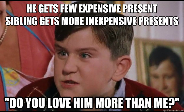 he gets few expensive present
sibling gets more inexpensive presents 