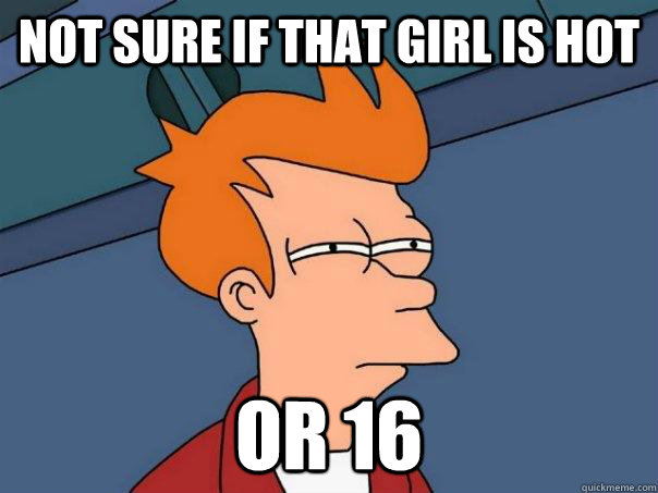 Not sure if that girl is hot or 16 - Not sure if that girl is hot or 16  Futurama Fry