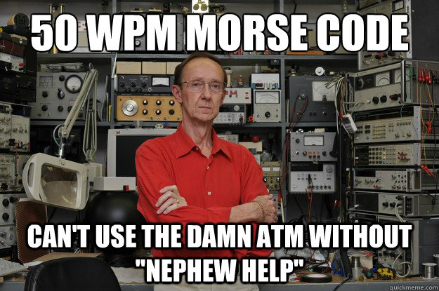 50 WPM MORSE CODE CAN'T USE THE DAMN ATM WITHOUT 