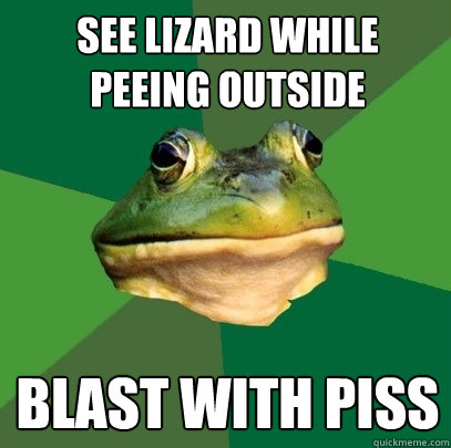 see lizard while peeing outside blast with piss   Foul Bachelor Frog