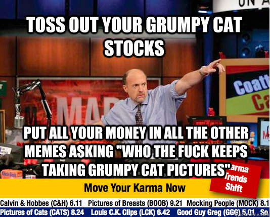 Toss out your grumpy cat stocks put all your money in all the other memes asking 