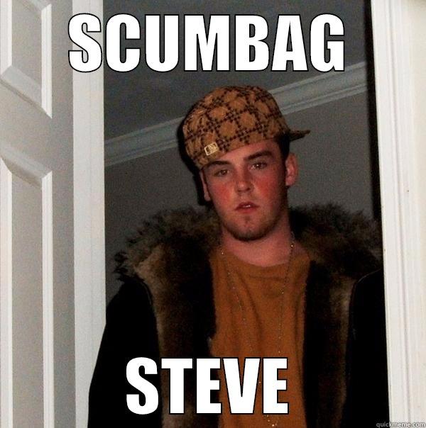 SCUMBAG STEVE Scumbag Steve