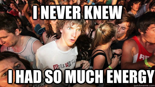I never knew I had so much energy  Sudden Clarity Clarence