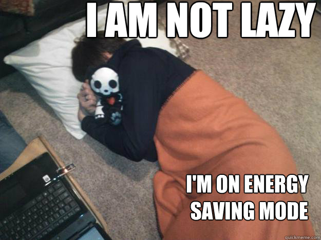 I am not lazy I'm on energy
 saving mode - I am not lazy I'm on energy
 saving mode  EnergySaver