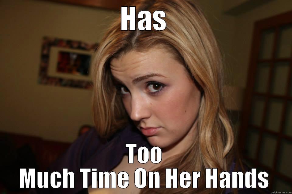 HAS TOO MUCH TIME ON HER HANDS Misc