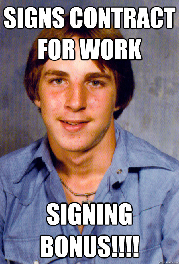 signs contract for work signing bonus!!!! - signs contract for work signing bonus!!!!  Old Economy Steven