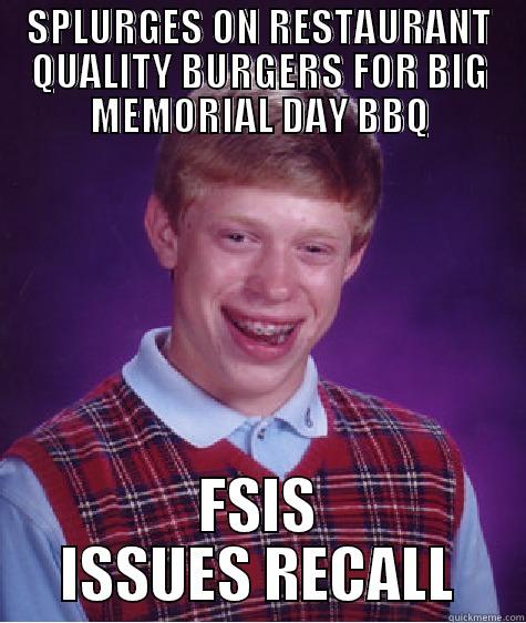 SPLURGES ON RESTAURANT QUALITY BURGERS FOR BIG MEMORIAL DAY BBQ FSIS ISSUES RECALL Bad Luck Brian