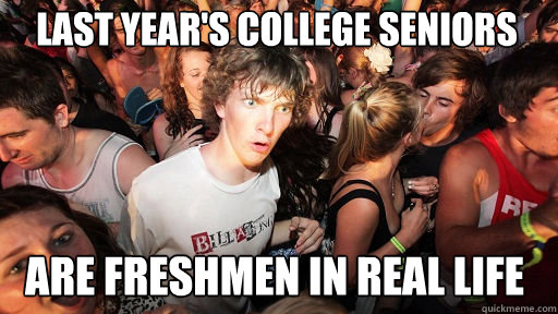 last year's college seniors are freshmen in real life  Sudden Clarity Clarence