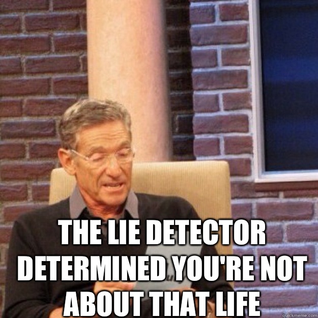  The lie detector determined you're not about that life  Maury