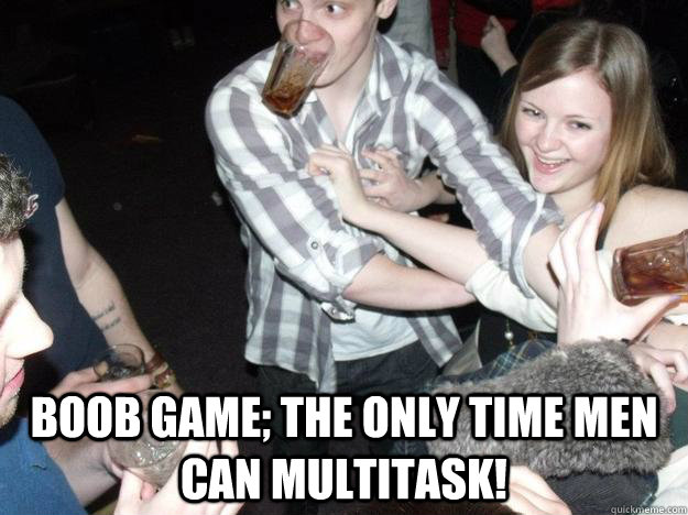  Boob game; the only time men can multitask! -  Boob game; the only time men can multitask!  boob game