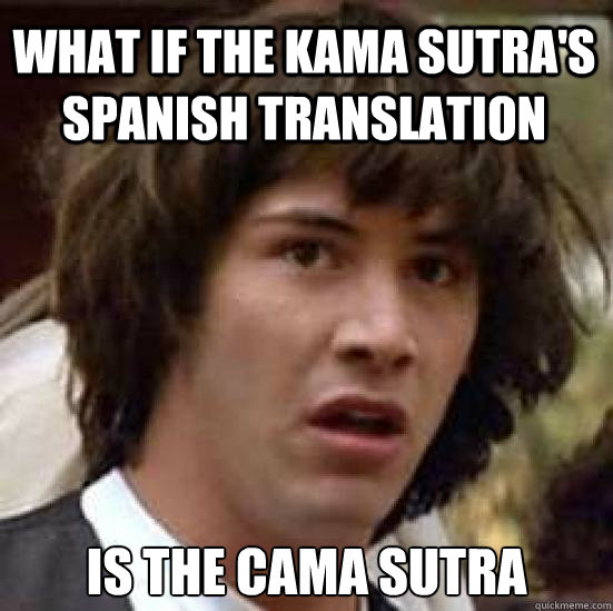 What if the kama sutra's spanish translation is the cama sutra  conspiracy keanu