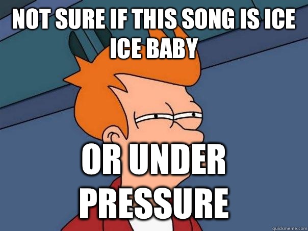 Not sure if this song is ice ice baby Or under pressure - Not sure if this song is ice ice baby Or under pressure  Futurama Fry
