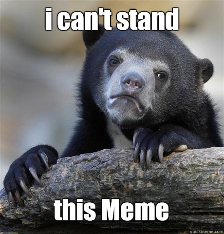 i can't stand this Meme  Confession Bear