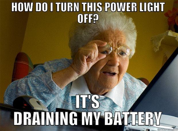 HOW DO I TURN THIS POWER LIGHT OFF? IT'S DRAINING MY BATTERY Grandma finds the Internet