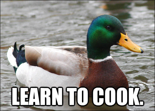  Learn to cook.  Actual Advice Mallard