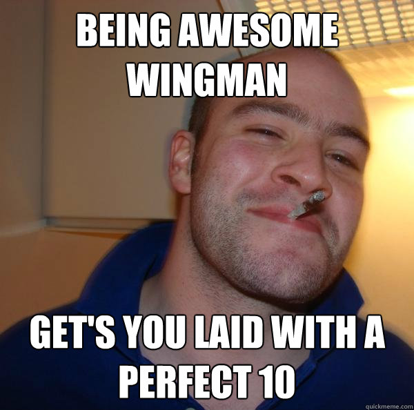 being awesome wingman get's you laid with a perfect 10 - being awesome wingman get's you laid with a perfect 10  Misc