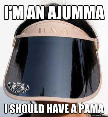 I'm an ajumma I should have a pama  All Knowing Ajumma