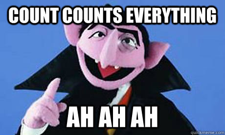Count counts everything Ah ah ah  