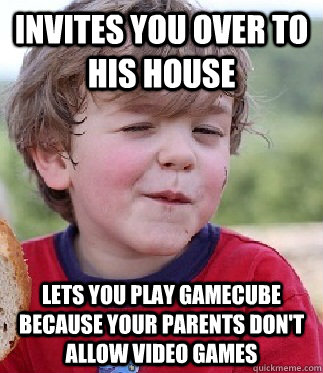 Invites you over to his house  Lets you play gamecube because your parents don't allow video games - Invites you over to his house  Lets you play gamecube because your parents don't allow video games  Cool Kid Kevin
