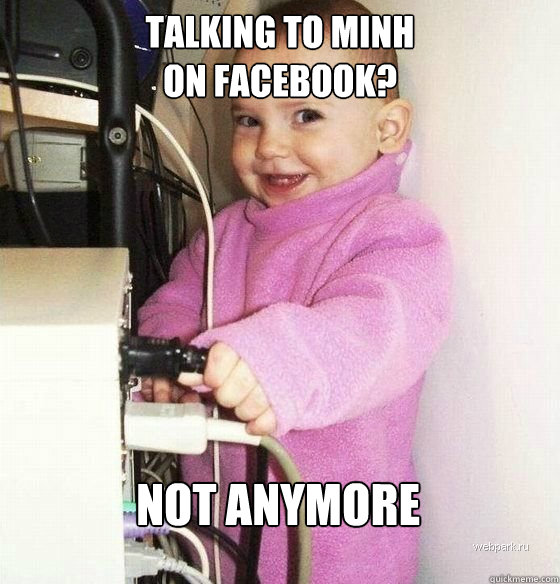 talking to minh 
on facebook? not anymore  Troll Baby