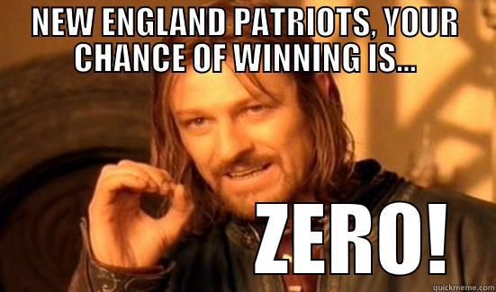 NEW ENGLAND PATRIOTS, YOUR CHANCE OF WINNING IS...               ZERO! Boromir