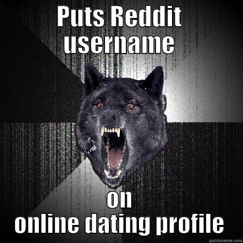 PUTS REDDIT USERNAME ON ONLINE DATING PROFILE Insanity Wolf