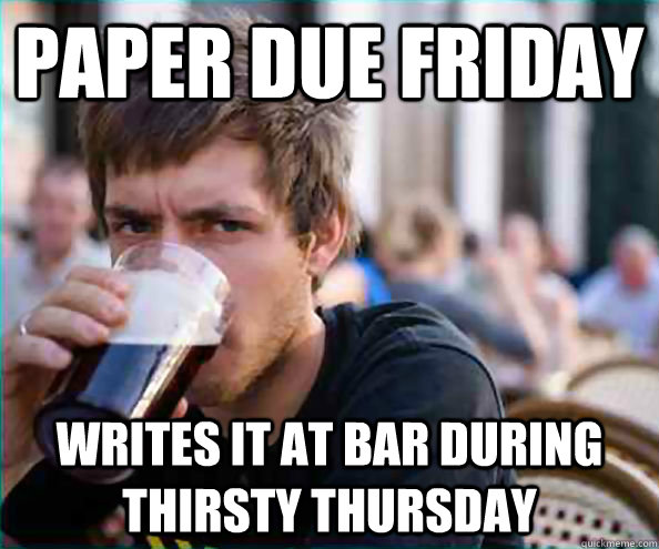 Paper due Friday Writes it at bar during thirsty Thursday  Virgin College Senior