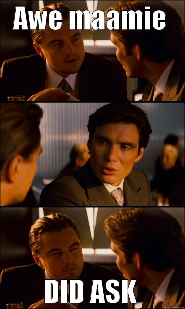 AWE MAAMIE DID ASK Inception