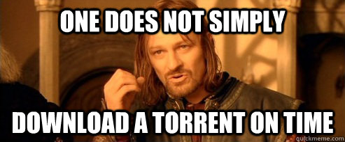 One does not simply download a torrent on time  One Does Not Simply