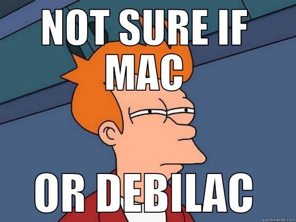 NOT SURE IF MAC OR DEBILAC Futurama Fry