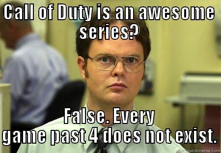 CALL OF DUTY IS AN AWESOME SERIES? FALSE. EVERY GAME PAST 4 DOES NOT EXIST. Dwight