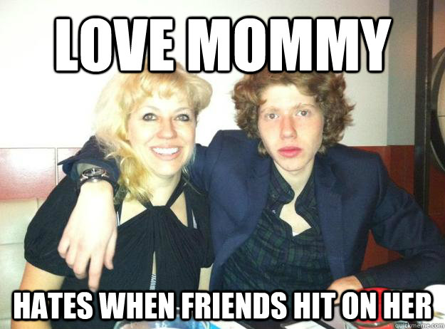 Love Mommy Hates when friends hit on her  mommas boy