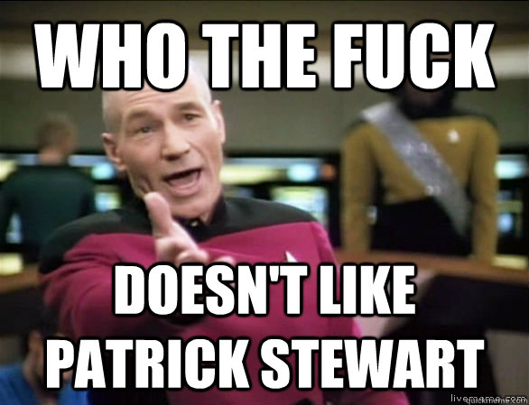 who the fuck doesn't like patrick stewart  Annoyed Picard HD