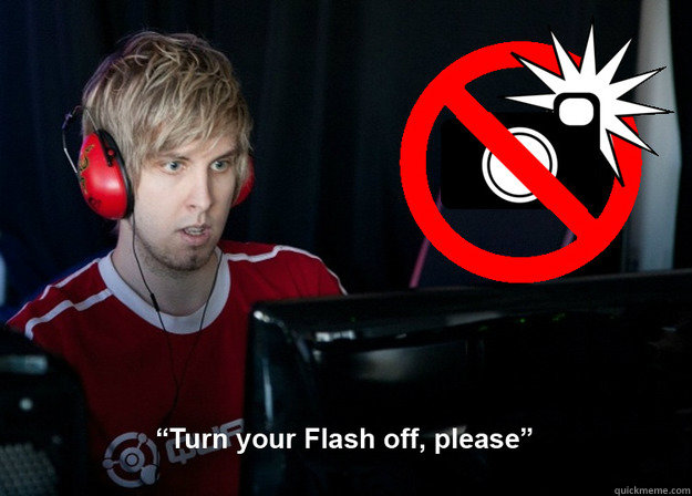   -    Turn your Flash off, please