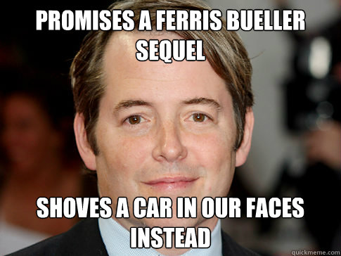 Promises a Ferris Bueller Sequel Shoves a car in our faces instead - Promises a Ferris Bueller Sequel Shoves a car in our faces instead  Misc