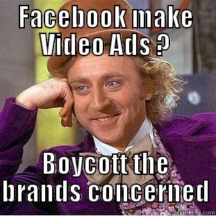 FACEBOOK MAKE VIDEO ADS ? BOYCOTT THE BRANDS CONCERNED Condescending Wonka