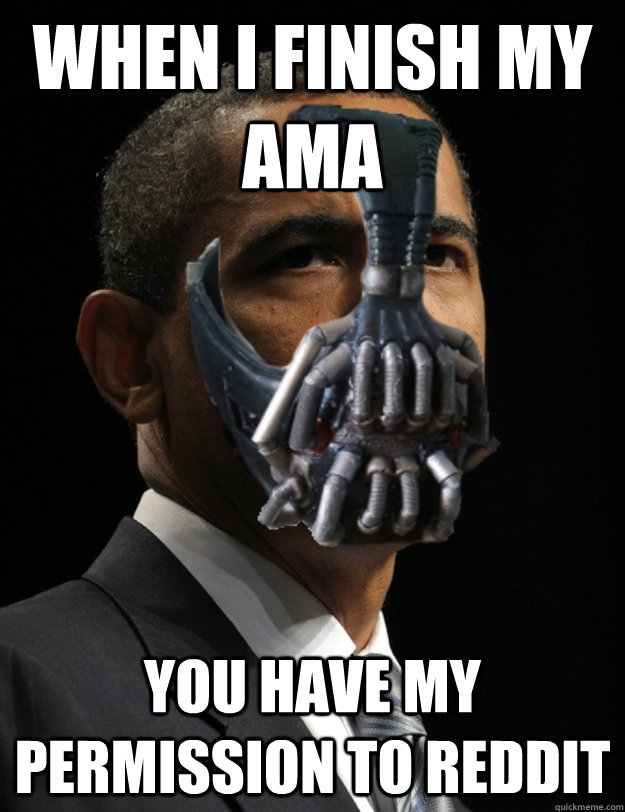 WHEN I FINISH MY AMA YOU HAVE MY PERMISSION TO REDDIT - WHEN I FINISH MY AMA YOU HAVE MY PERMISSION TO REDDIT  Obane