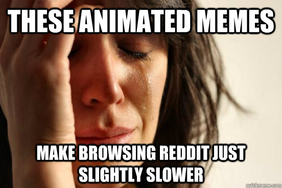 These animated memes make browsing reddit just slightly slower  First World Problems