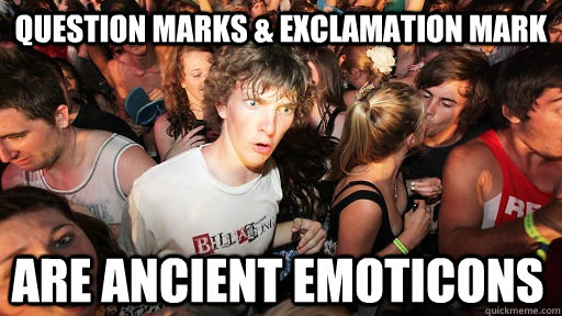Question marks & exclamation mark are ancient emoticons  Sudden Clarity Clarence