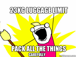 23kg luggage limit Pack all the things carefully  All The Things