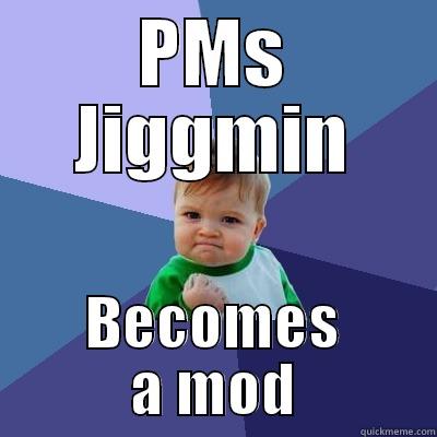 PMS JIGGMIN BECOMES A MOD Success Kid