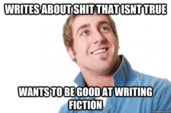 writes about shit that isnt true wants to be good at writing fiction - writes about shit that isnt true wants to be good at writing fiction  Misc