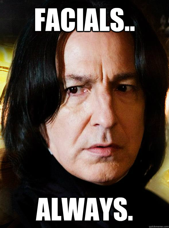 Facials.. Always. - Facials.. Always.  Sensitive Snape