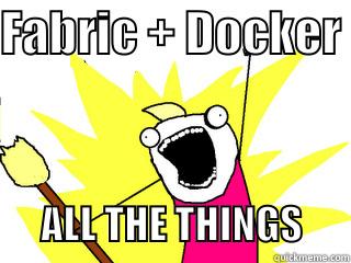 FABRIC + DOCKER              ALL THE THINGS      All The Things
